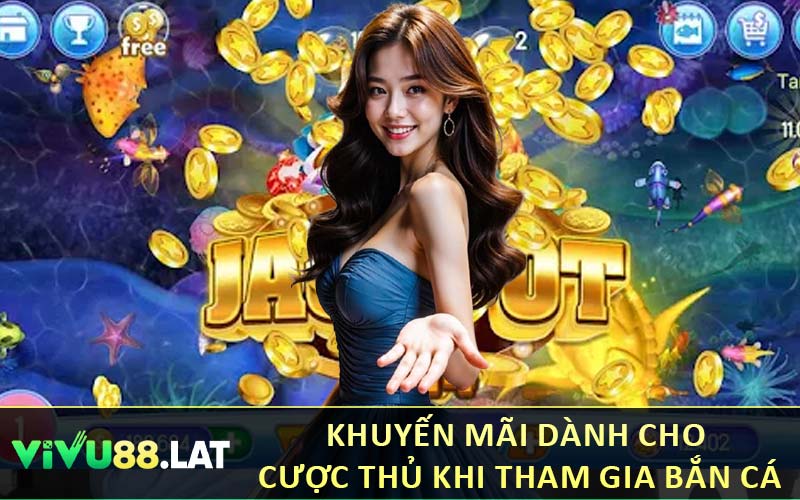 Khuyến Mãi Dành Cho Cược Thủ Khi Tham Gia Bắn Cá